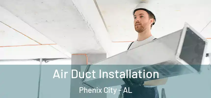  Air Duct Installation Phenix City - AL