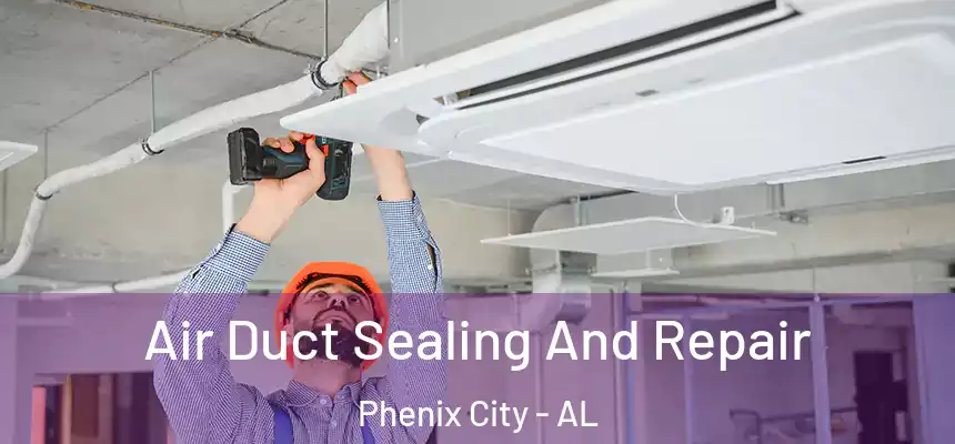 Air Duct Sealing And Repair Phenix City - AL