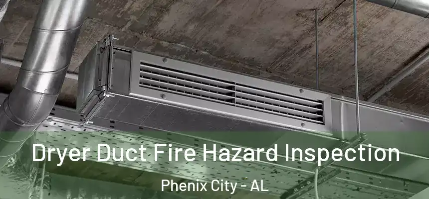  Dryer Duct Fire Hazard Inspection Phenix City - AL