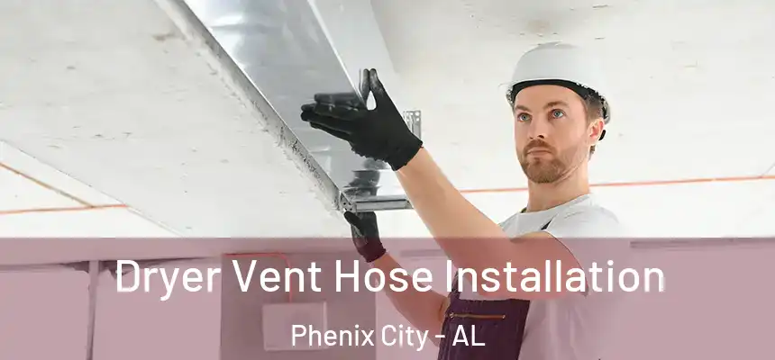  Dryer Vent Hose Installation Phenix City - AL