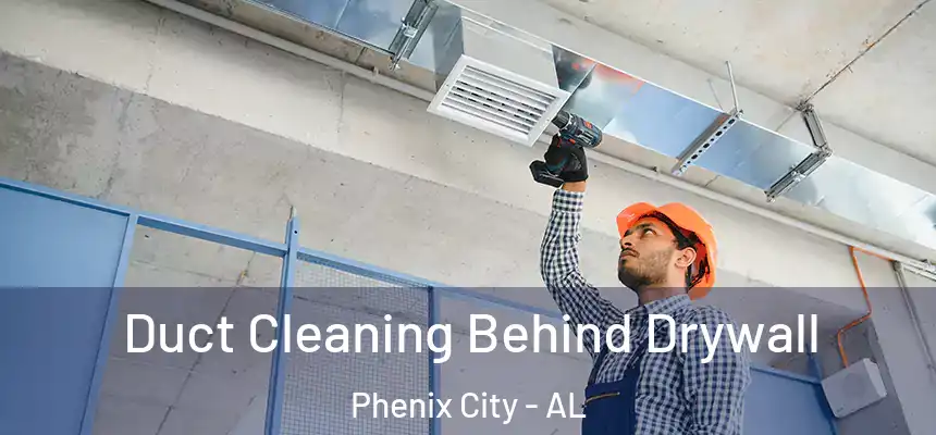  Duct Cleaning Behind Drywall Phenix City - AL