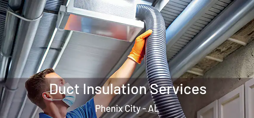  Duct Insulation Services Phenix City - AL