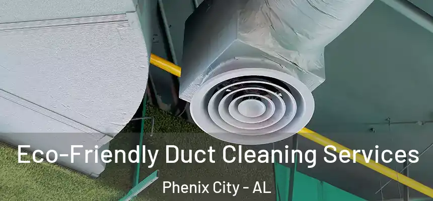  Eco-Friendly Duct Cleaning Services Phenix City - AL