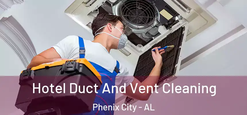  Hotel Duct And Vent Cleaning Phenix City - AL