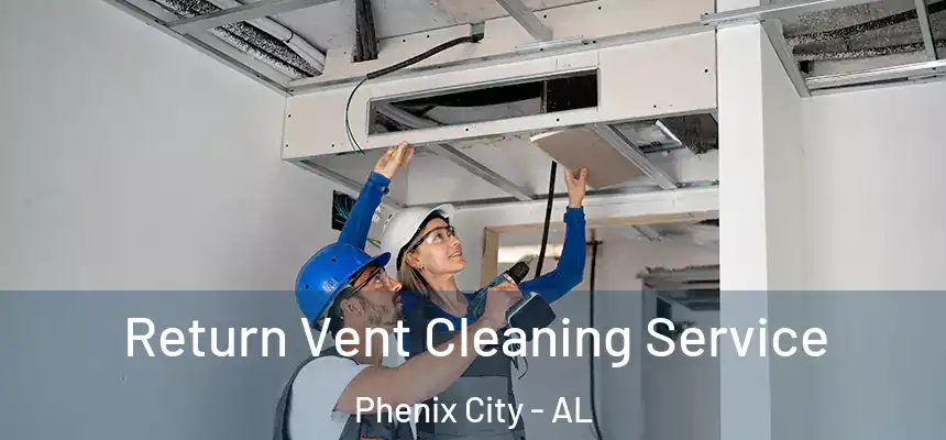  Return Vent Cleaning Service Phenix City - AL